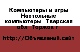 Компьютеры и игры Настольные компьютеры. Тверская обл.,Торжок г.